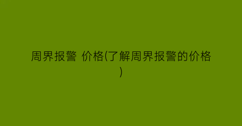 周界报警 价格(了解周界报警的价格)